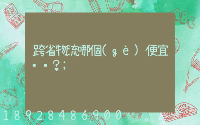 跨省物流哪個(gè)便宜？